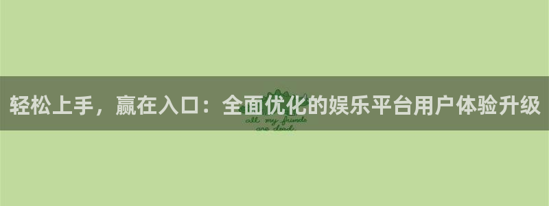 众腾娱乐：轻松上手，赢在入口：全面优化的娱乐平台用户体验升级