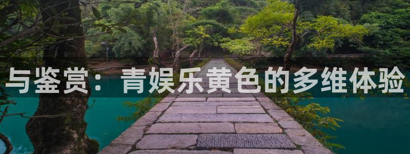众腾娱乐：与鉴赏：青娱乐黄色的多维体验